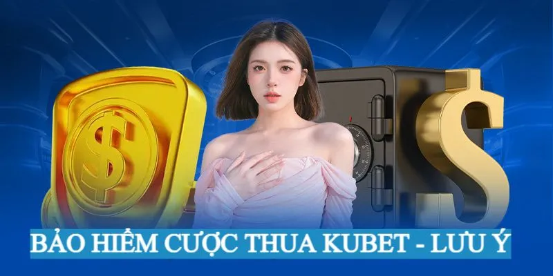 Lưu ý cần nắm khi tham gia bảo hiểm cược thua