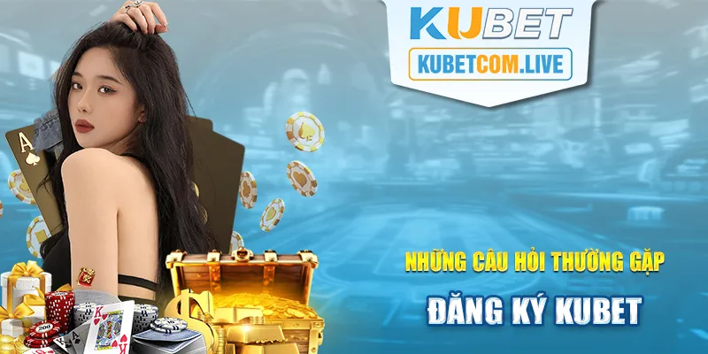 Giải đáp thắc mắc khi đăng ký Kubet cho người mới