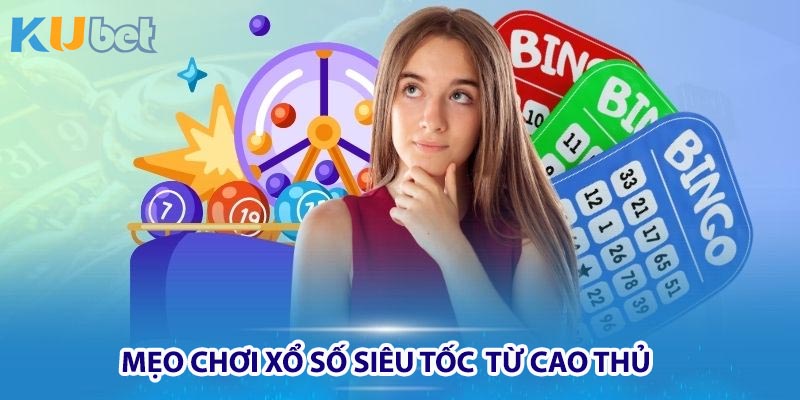 Mẹo chơi xổ số siêu tốc từ cao thủ Kubet